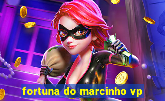 fortuna do marcinho vp